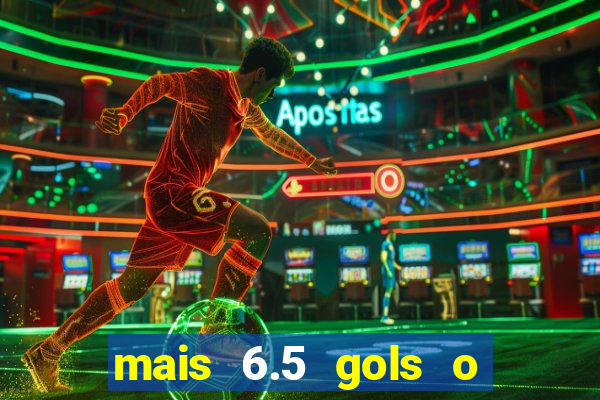mais 6.5 gols o que significa